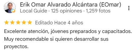Reseña de Erik Omar Alvarado Alcántara en Google Maps, 5 de 5 estrellas: Excelente atención, jóvenes preparados y capacitados. Muy recomendable si quieren desarrollar sus proyectos.